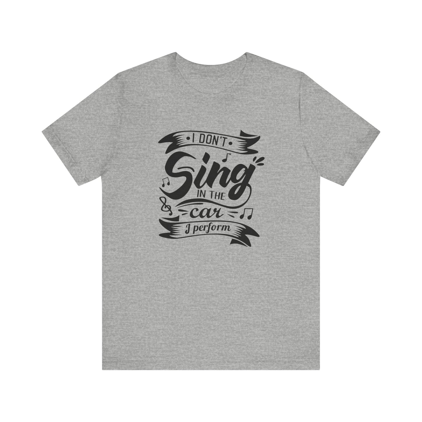 Graphic tee stating 'I Don't Sing in the Car, I perform' in color athletic heather