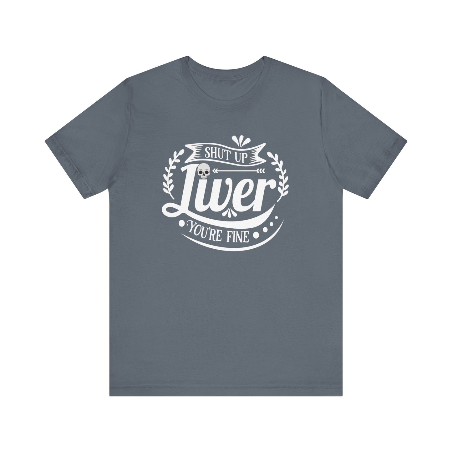Graphic adult humor tee stating 'Shut up liver you're fine' in color steel blue