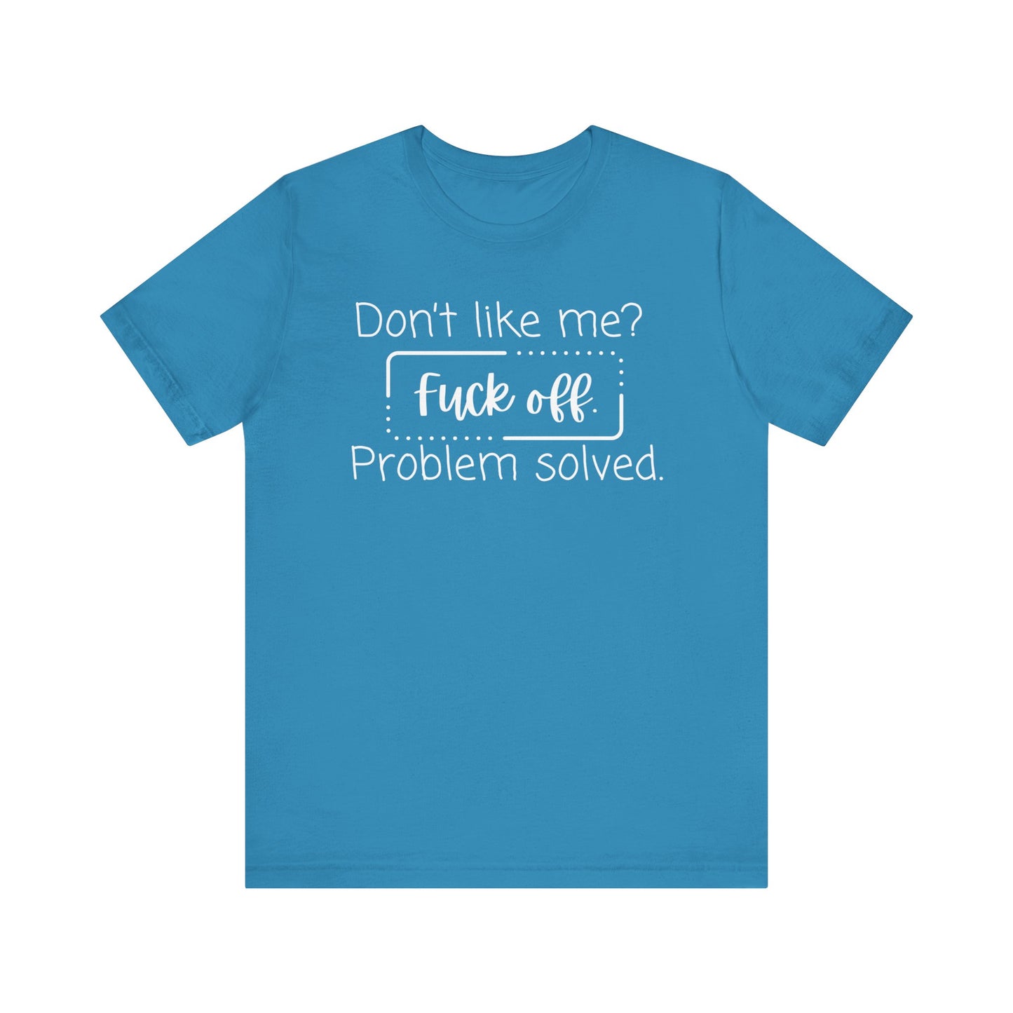 Comfortable unisex adult humor tee stating 'Don't like me? Fuck off. Problem solved.' in color aqua