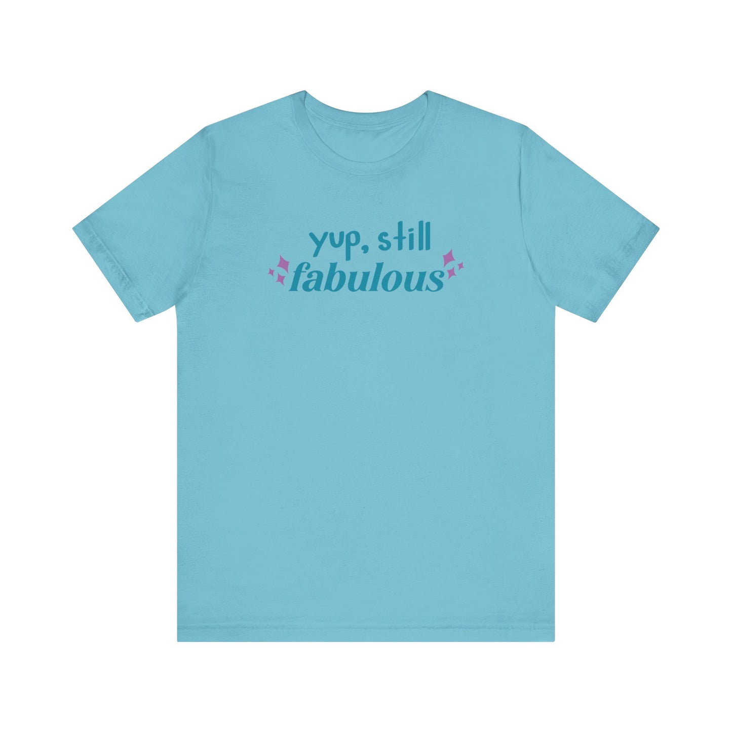 Good vibe tee stating 'Yup Still Fabulous' in color aqua