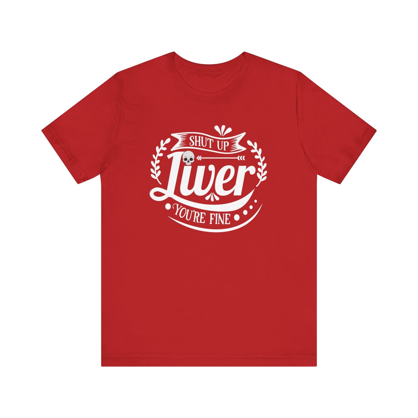 Graphic adult humor tee stating 'Shut up liver you're fine' in color red