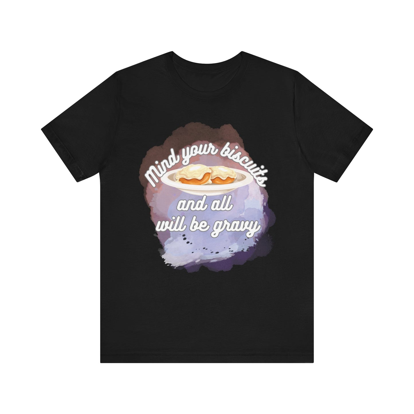 A comfortable funny southern graphic tee stating Mind You Biscuits and All will be Gravy in color black