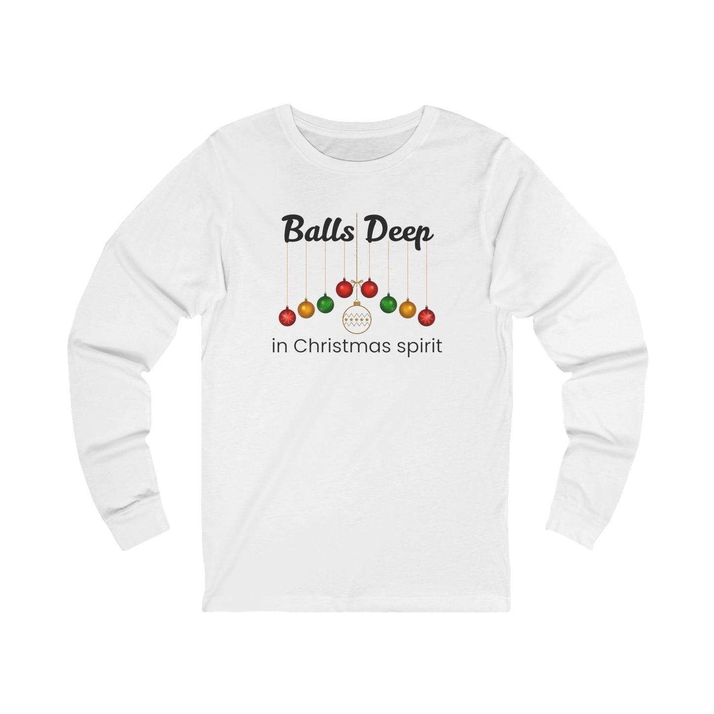 Balls Deep in Christmas Spirit | Long Sleeve| Christmas T-Shirt | Graphic Tee | Gift Idea | Unisex - Men and Women Tee | Funny T-Shirt