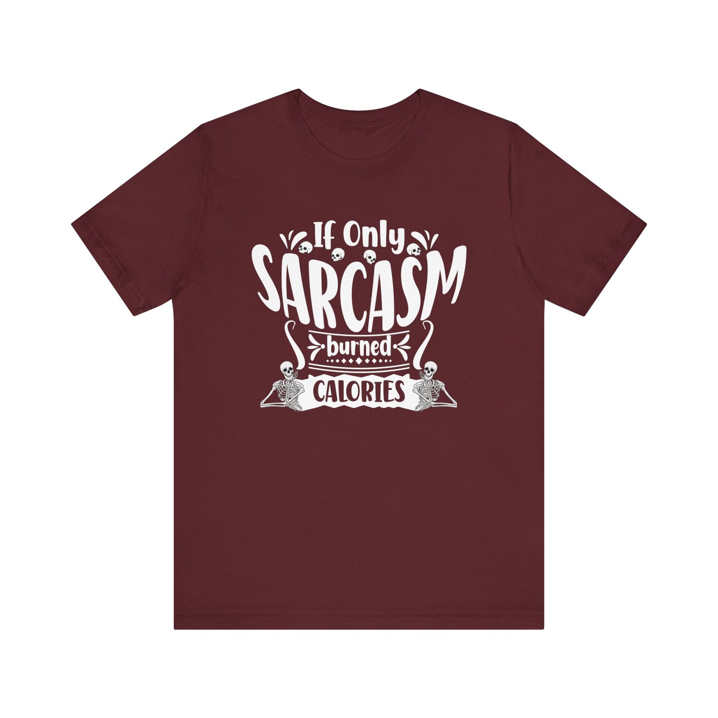 Graphic tee stating 'If only sarcasm burned calories' in color maroon