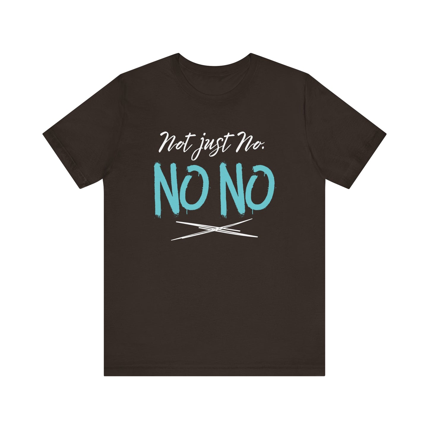 funny graphic t-shirt stating Not Just No. No, No. in color brown