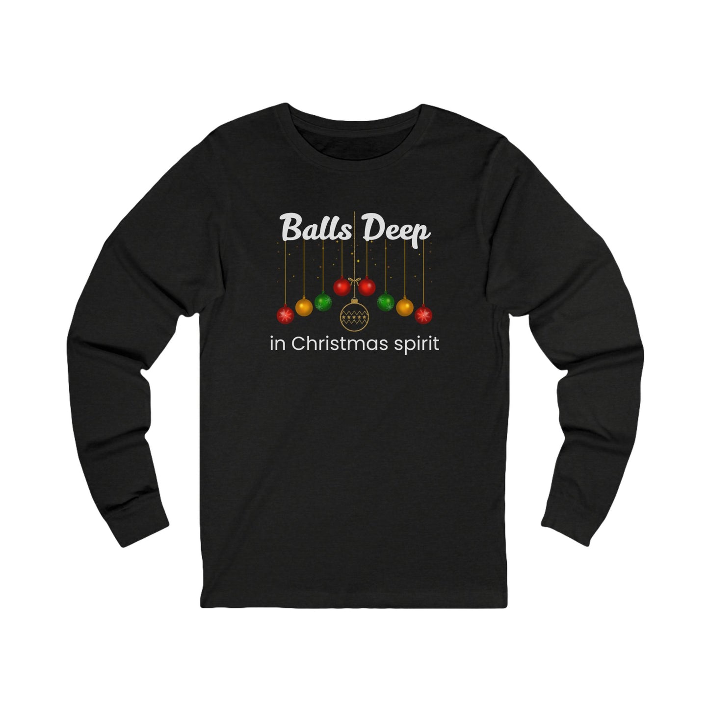 Balls Deep in Christmas Spirit | Long Sleeve| Christmas T-Shirt | Graphic Tee | Gift Idea | Unisex - Men and Women Tee | Funny T-Shirt