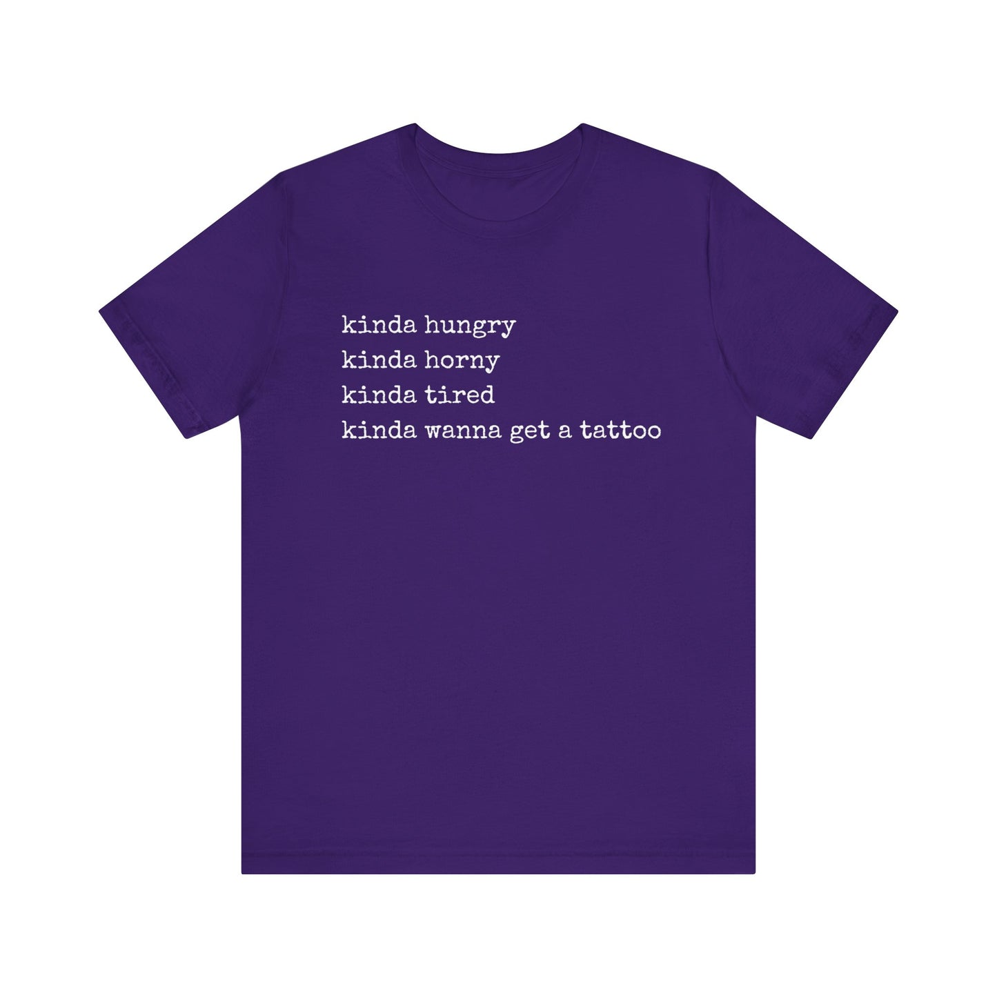 graphic t-shirt stating 'Kinda hungry. Kinda horny. Kinda tired. Kinda wanna get a tattoo" in color purple