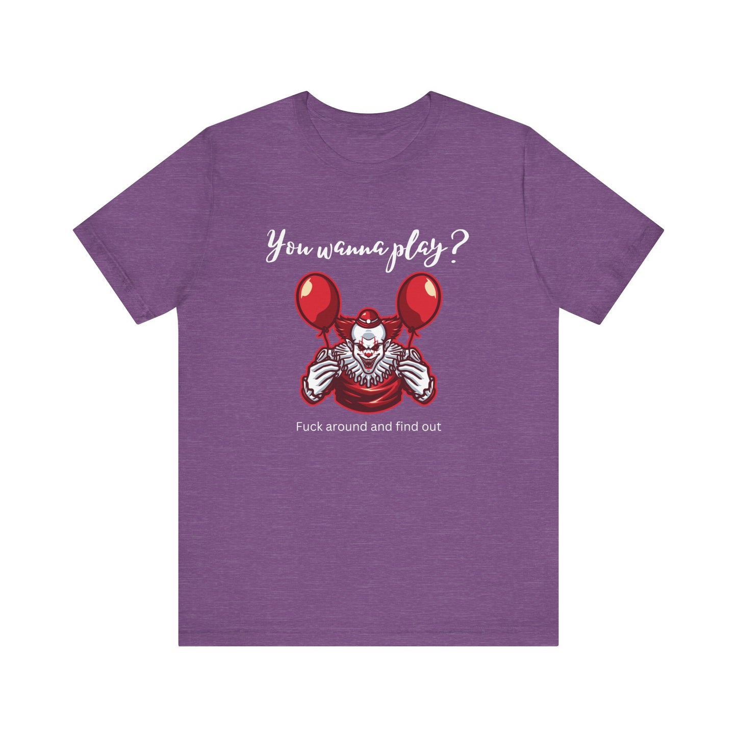 Unisex Halloween Tee stating 'You wanna play? Fuck around and find out.' with Pennywise in color team purple heather.