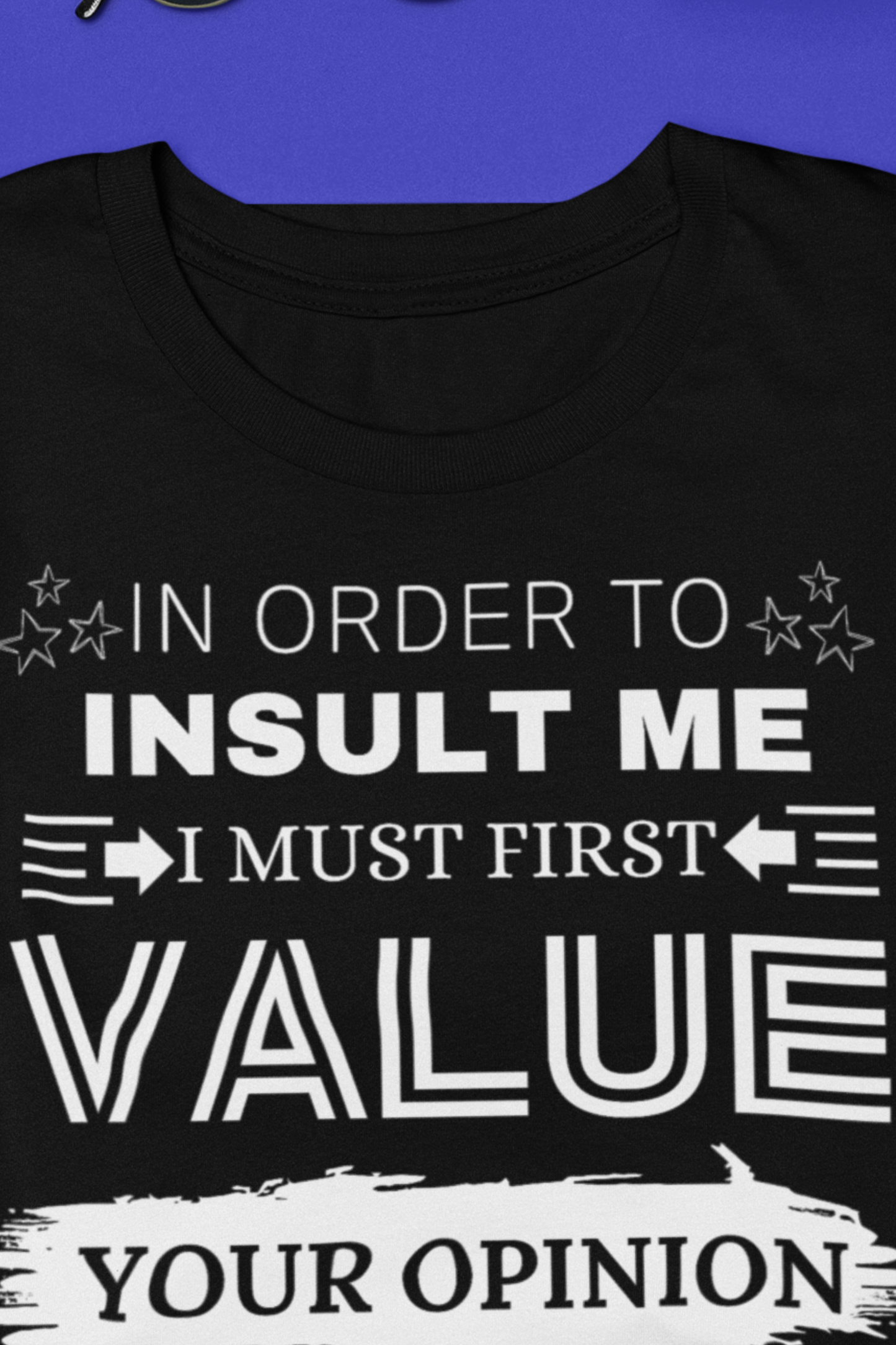 Unisex graphic tee stating 'In Order to Insult Me, I Must First Value Your Opinion. Nice Try Though.' in color black