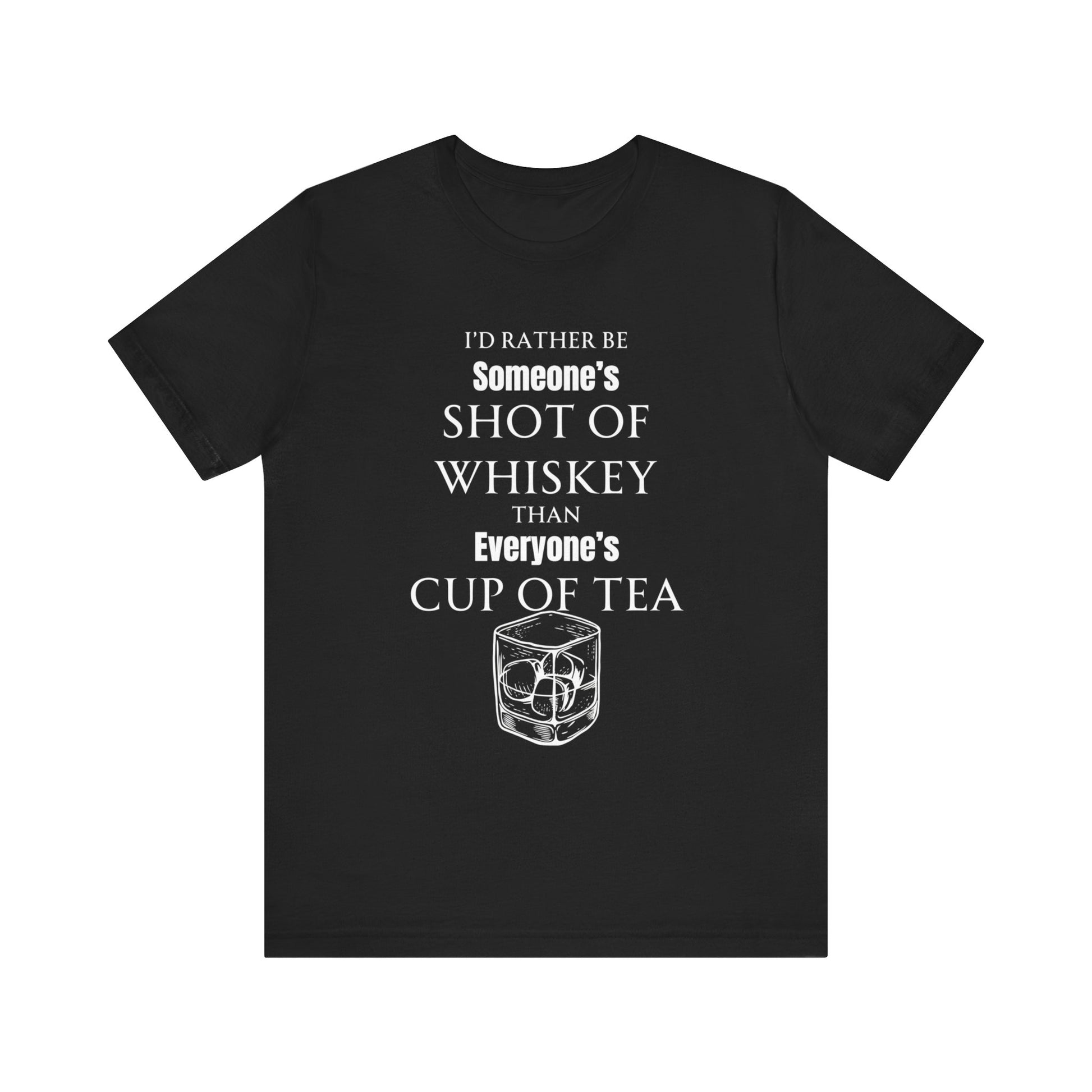 Comfortable Southern Adult Humor shirt stating 'I'd Rather Be Someone's Shot of Whiskey than Everyone's Cup of Tea' in color black