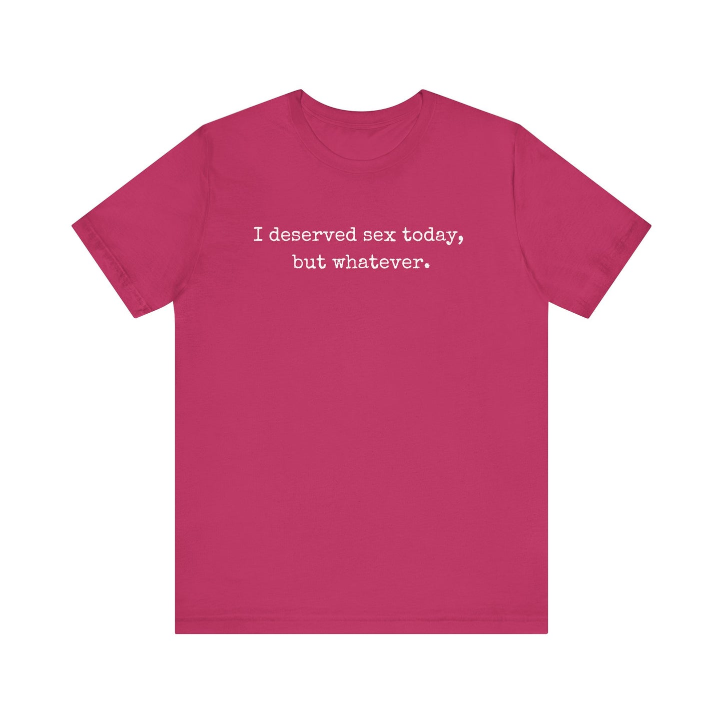 graphic tee stating I deserved sex today, but whatever in color berry