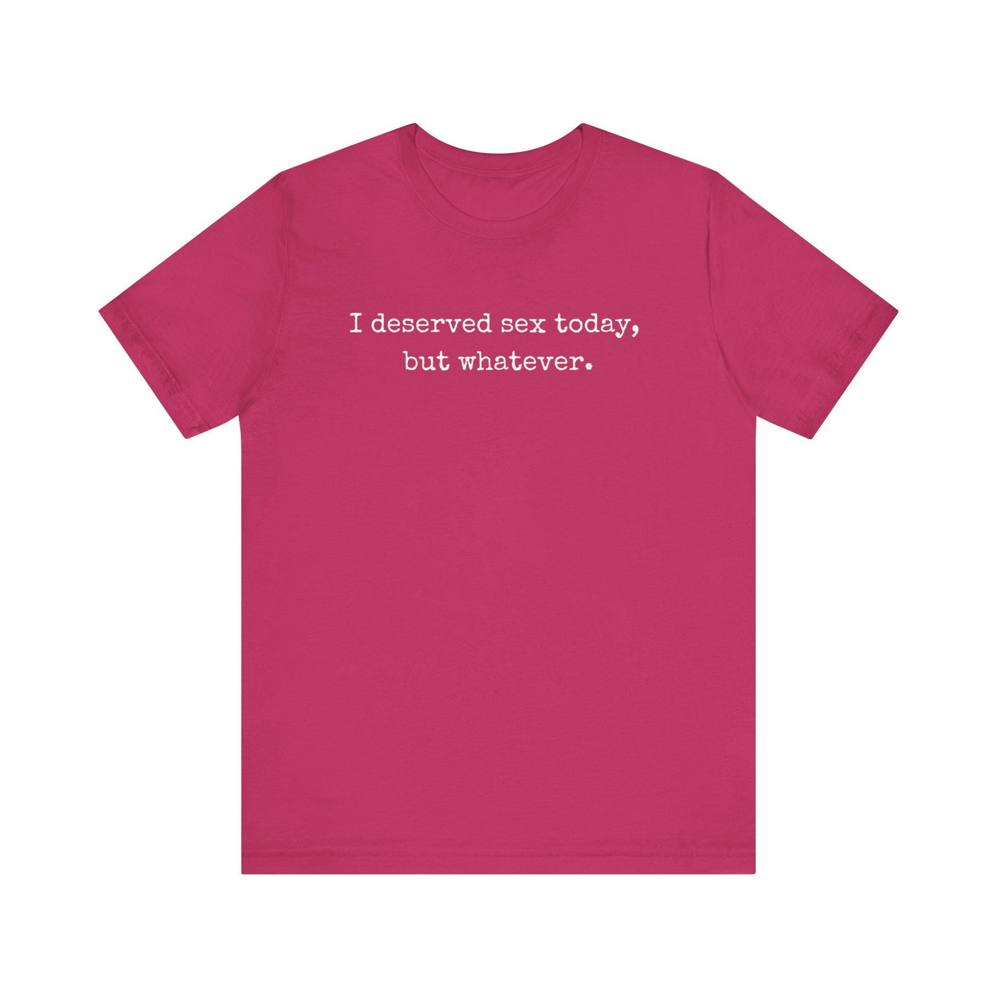 graphic tee stating I deserved sex today, but whatever in color berry