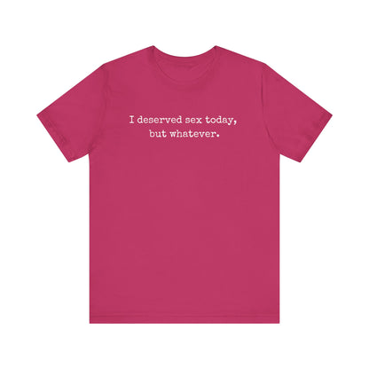 graphic tee stating I deserved sex today, but whatever in color berry