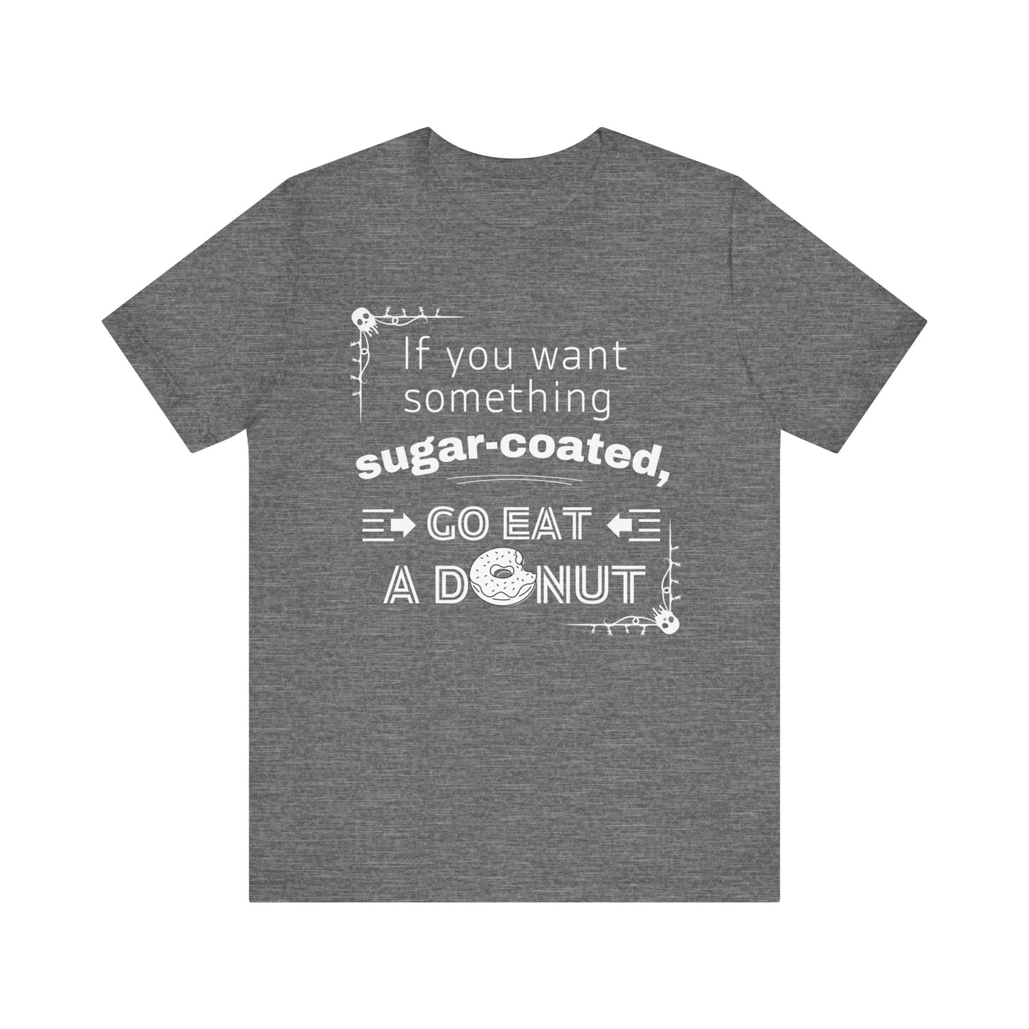 Unisex comfortable tee stating 'If you want something sugar-coated, go eat a donut' in color deep heather