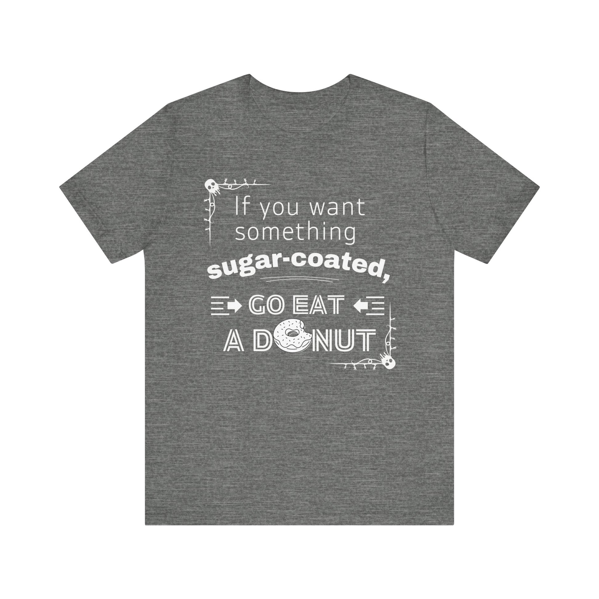 Unisex comfortable tee stating 'If you want something sugar-coated, go eat a donut' in color deep heather