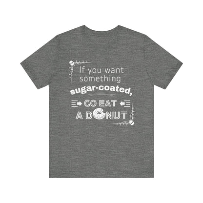 Unisex comfortable tee stating 'If you want something sugar-coated, go eat a donut' in color deep heather