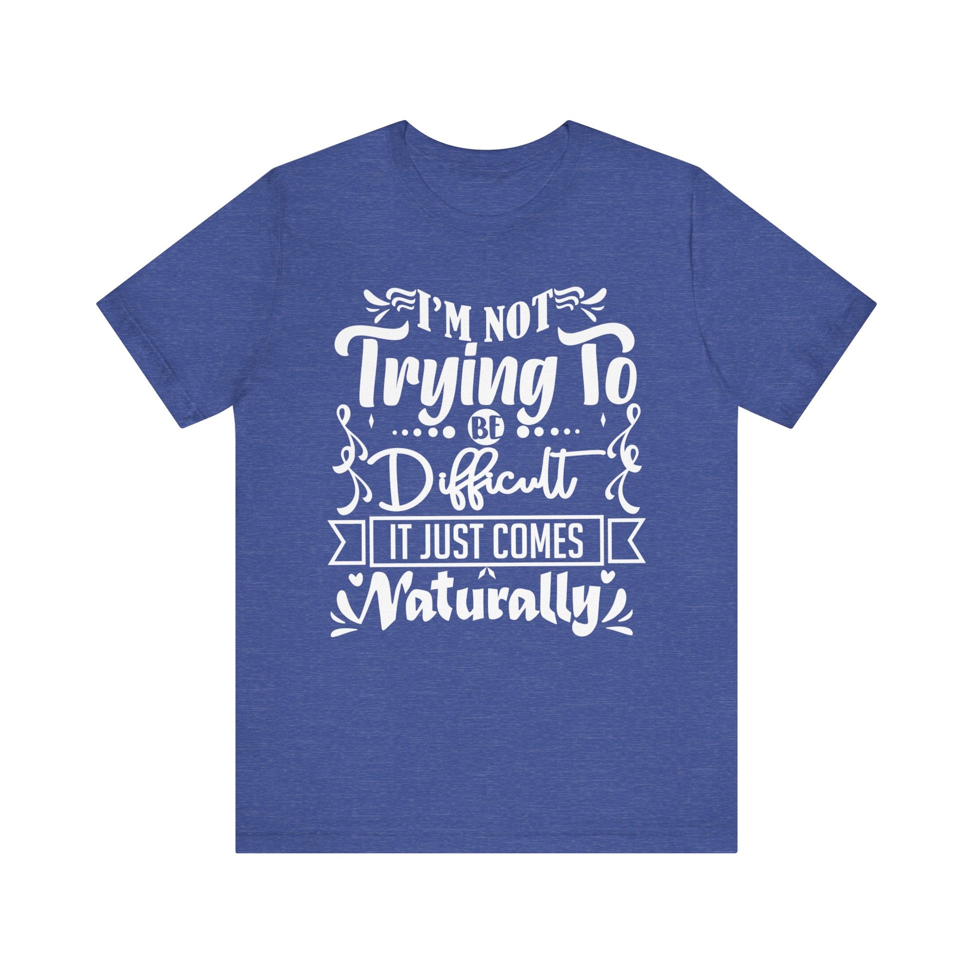 Sarcastic unisex graphic tee stating 'I'm not trying to be difficult, it just comes naturally' in color true royal heather