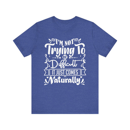 Sarcastic unisex graphic tee stating 'I'm not trying to be difficult, it just comes naturally' in color true royal heather