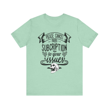 Comfortably funny graphic t-shirt stating 'Please cancel my subscription to your issues' in color mint heather