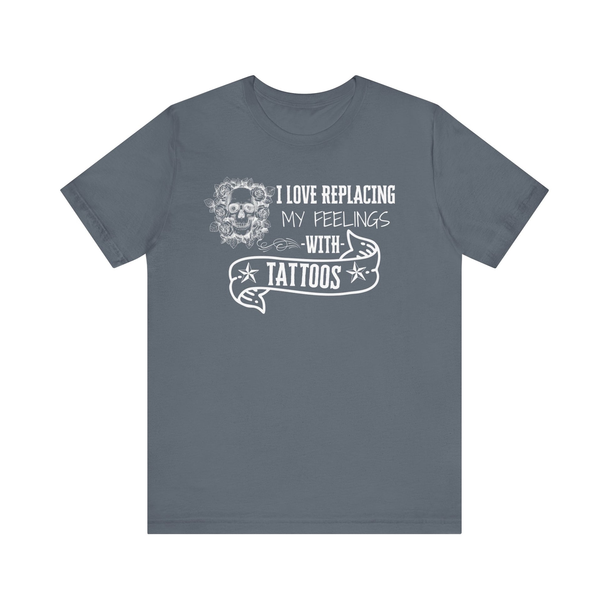 A sarcastic graphic tee stating 'I love replacing my feelings with tattoos' in color steel blue