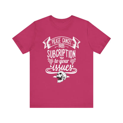 Comfortably funny graphic t-shirt stating 'Please cancel my subscription to your issues' in color berry