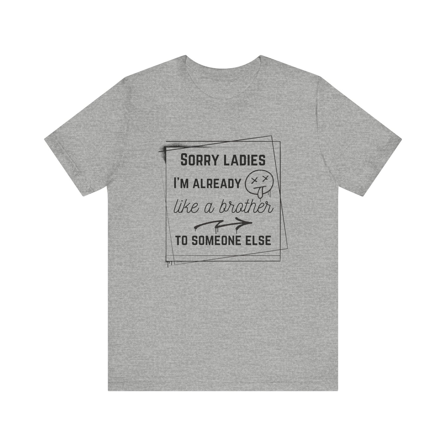 Graphic men's tee stating 'Sorry ladies, I'm already like a brother to someone else' in color athletic heather