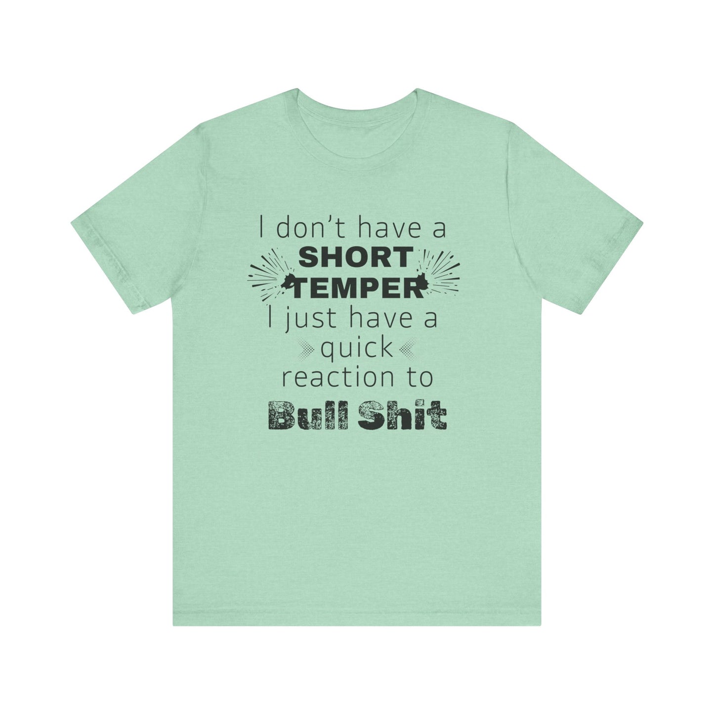 Adult humor comfy unisex tee stating 'I don't have a short temper. I just have a quick reaction to bull shit.' in color mint heather