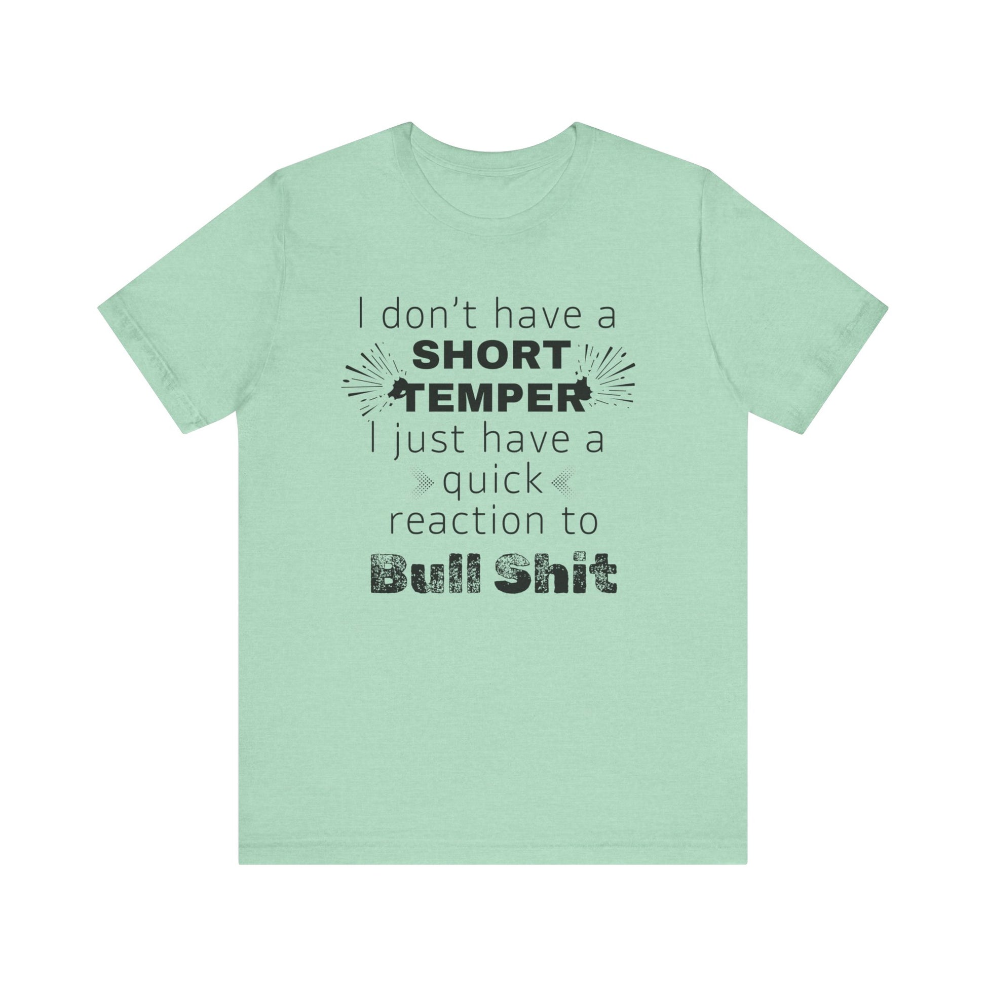 Adult humor comfy unisex tee stating 'I don't have a short temper. I just have a quick reaction to bull shit.' in color mint heather