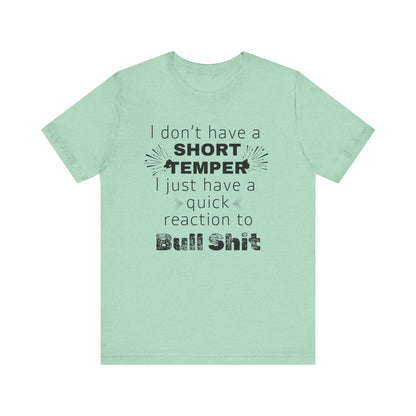 Adult humor comfy unisex tee stating 'I don't have a short temper. I just have a quick reaction to bull shit.' in color mint heather