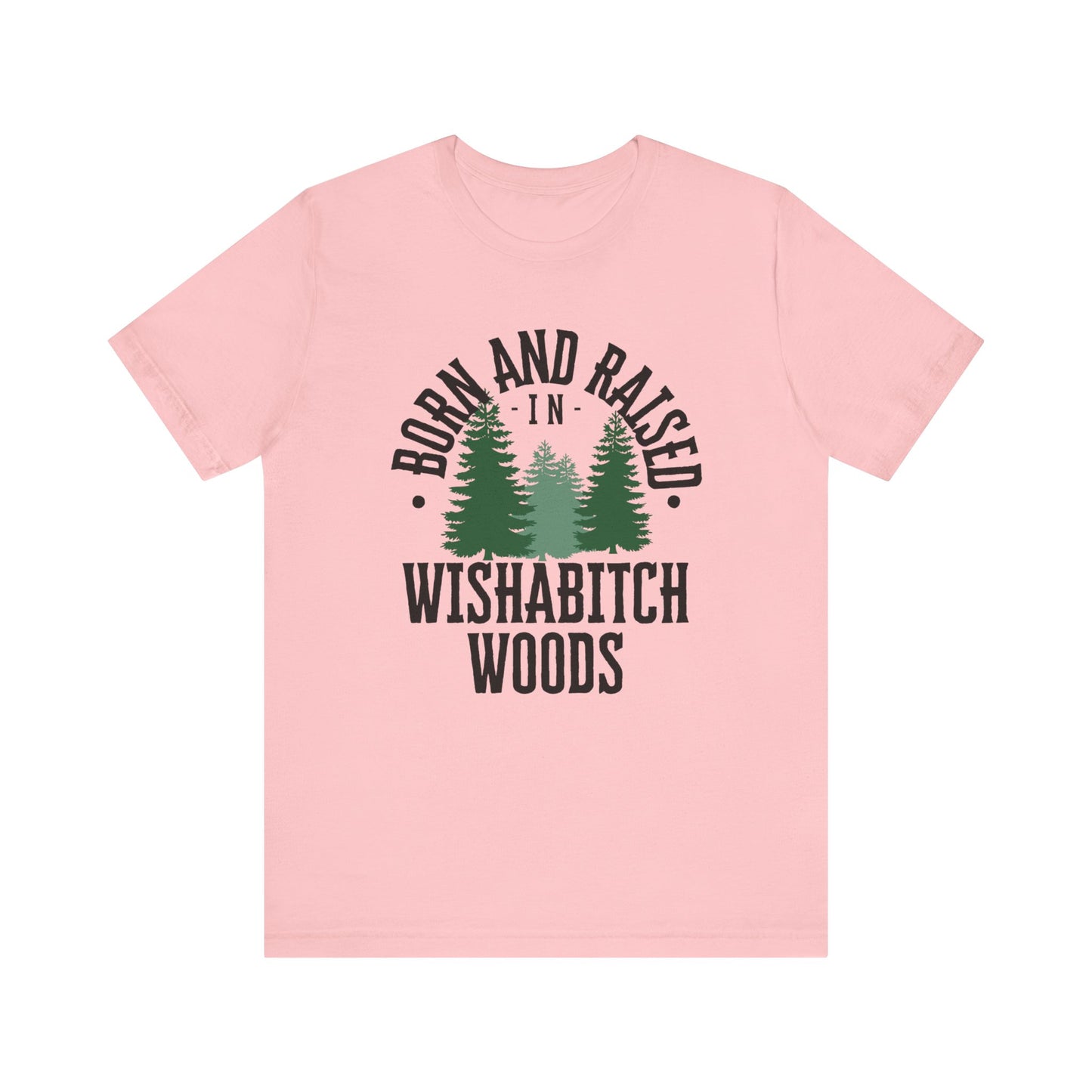 Comfortable adult humor tee stating Born and Raised in Wishab*tch Woods in color pink