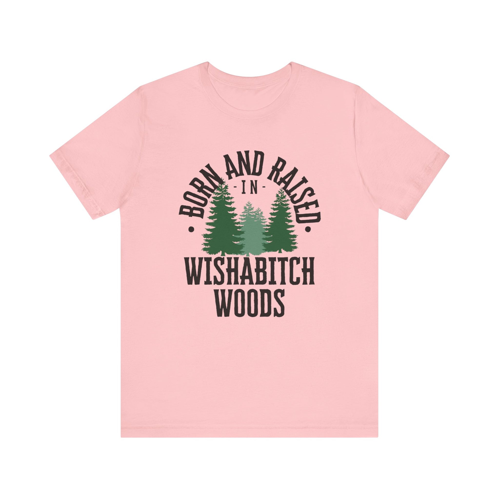 Comfortable adult humor tee stating Born and Raised in Wishab*tch Woods in color pink