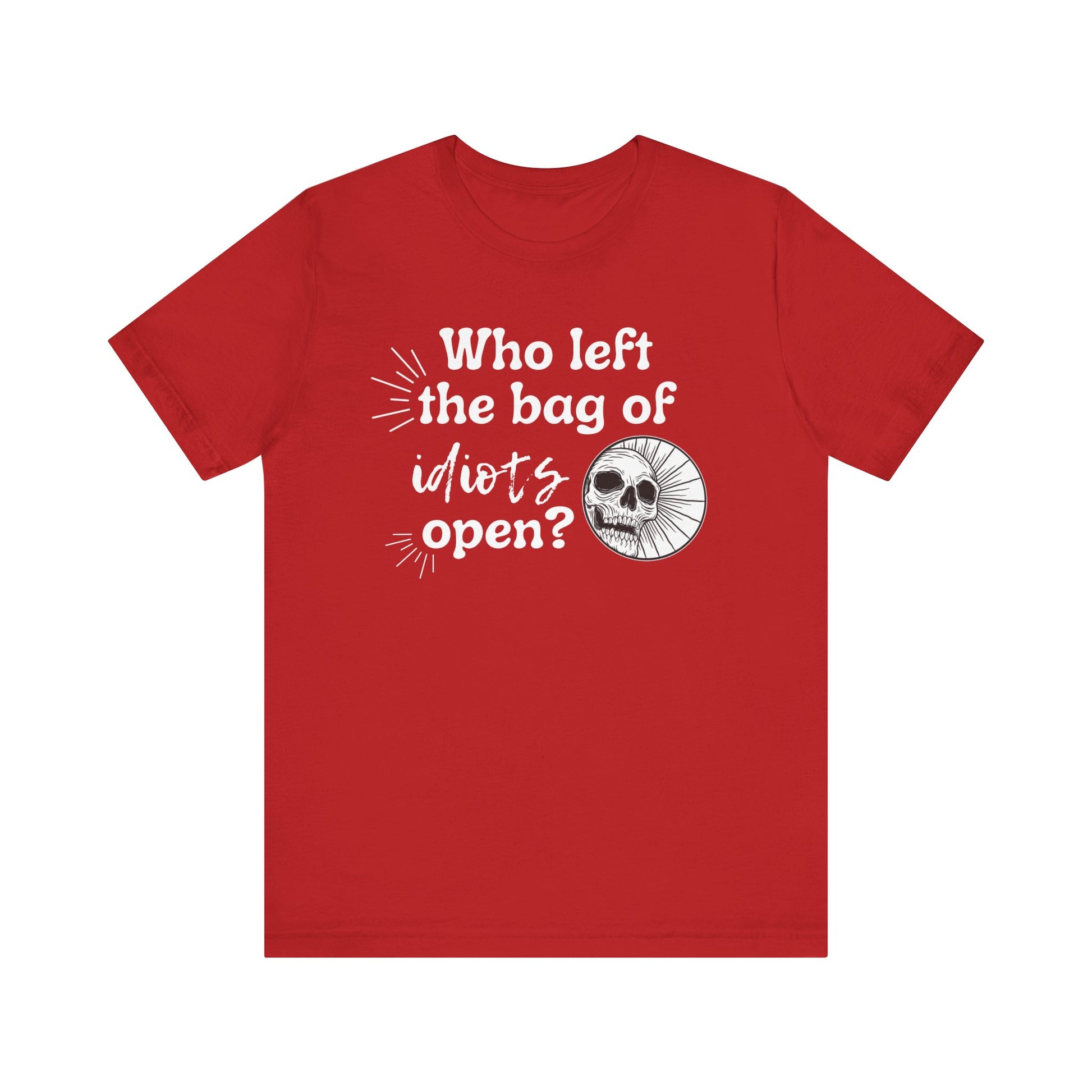 Unisex graphic tee stating 'Who left the bag of idiots open?' in color red