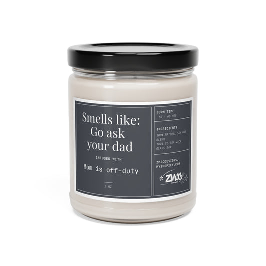 Smells Like: Go Ask Your Dad | Infused With Mom is off duty | Scented Soy Candle, 9oz
