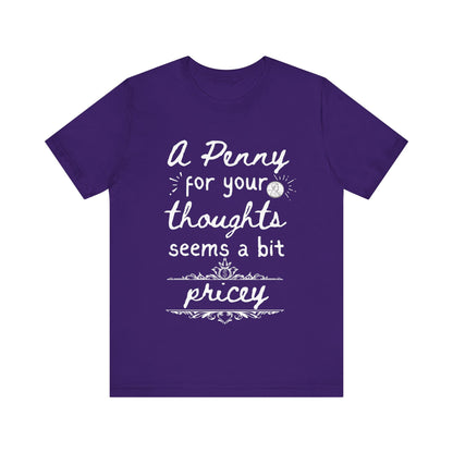 Graphic tee stating 'A Penny For Your Thoughts Seems A Bit Pricey' in color purple
