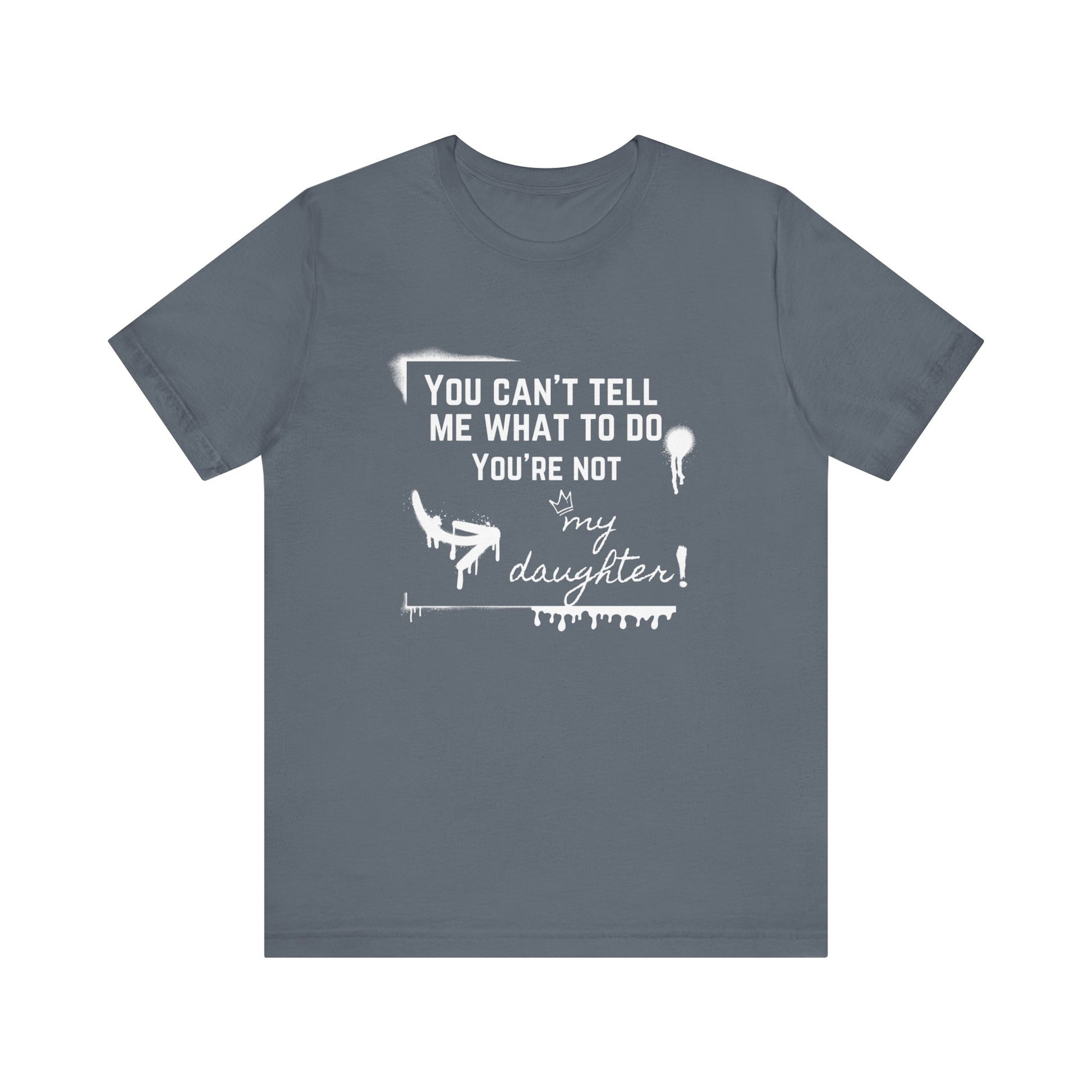 Dad graphic tee stating 'You can't tell me what to do - you're not my daughter!' in color steel blue