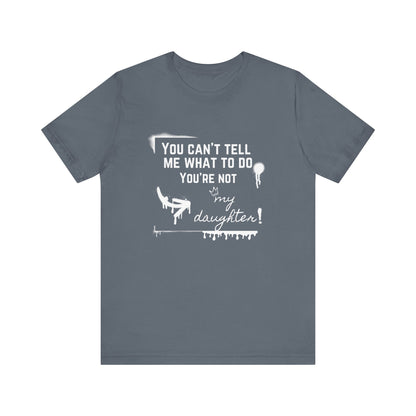 Dad graphic tee stating 'You can't tell me what to do - you're not my daughter!' in color steel blue