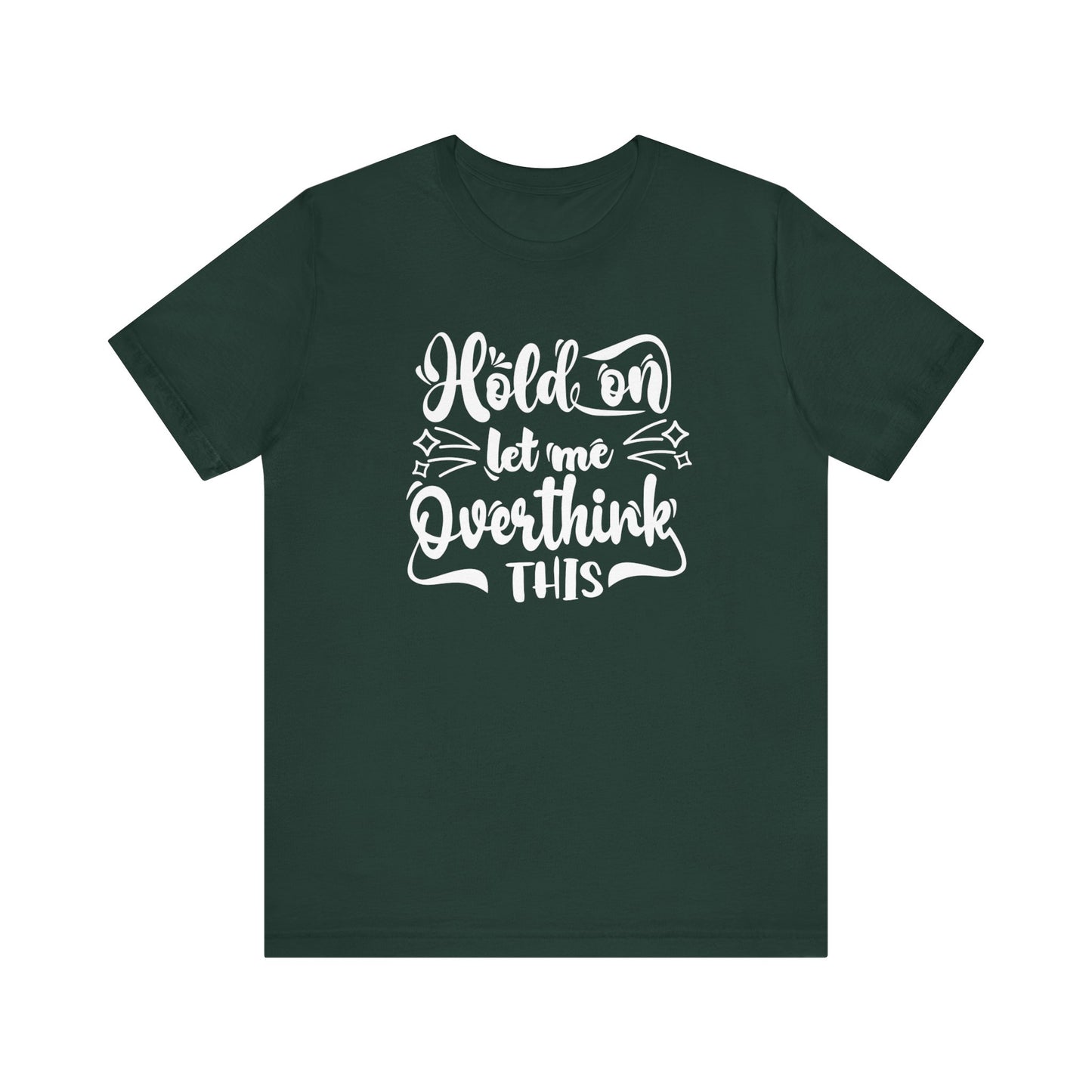 Unisex graphic tee stating 'Hold on let me overthink this' in color forest