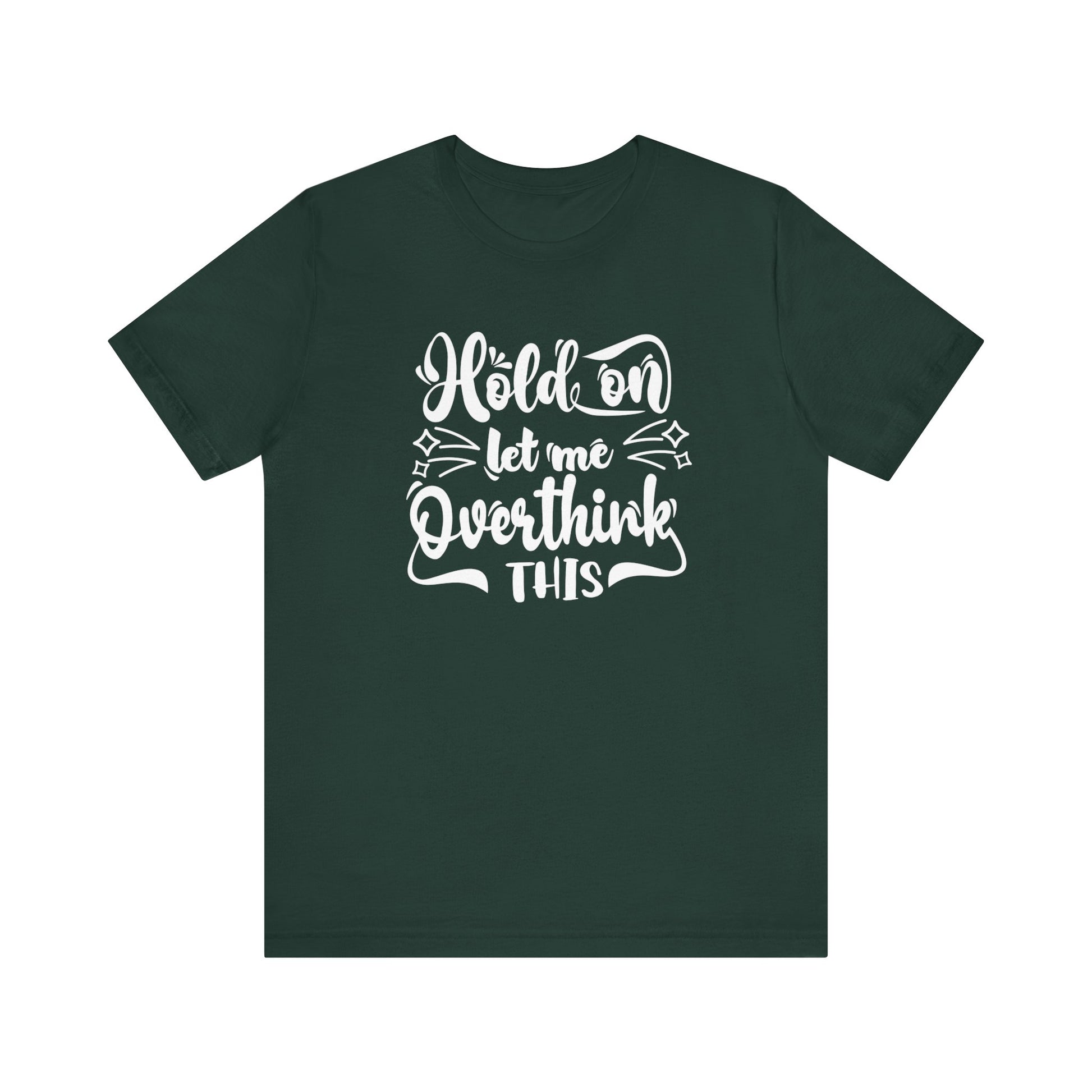 Unisex graphic tee stating 'Hold on let me overthink this' in color forest