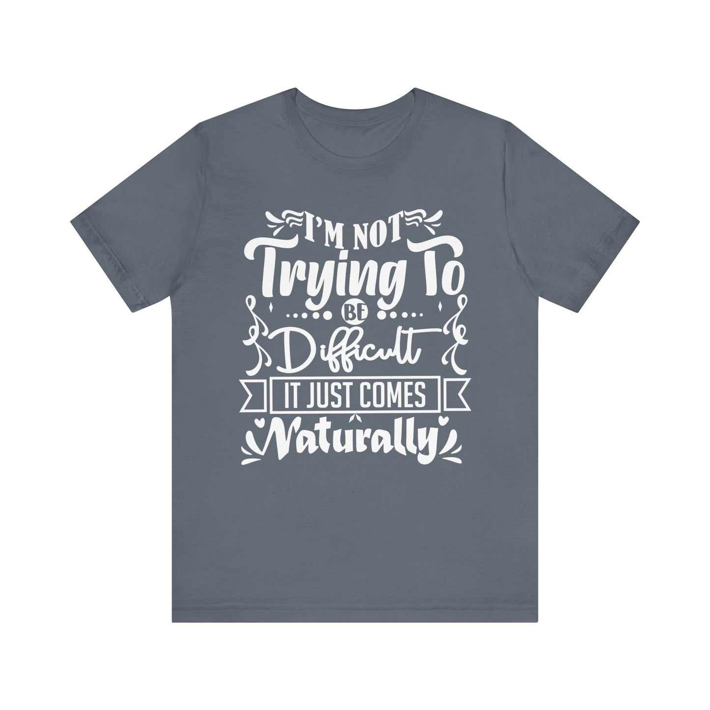 Sarcastic unisex graphic tee stating 'I'm not trying to be difficult, it just comes naturally' in color steel blue