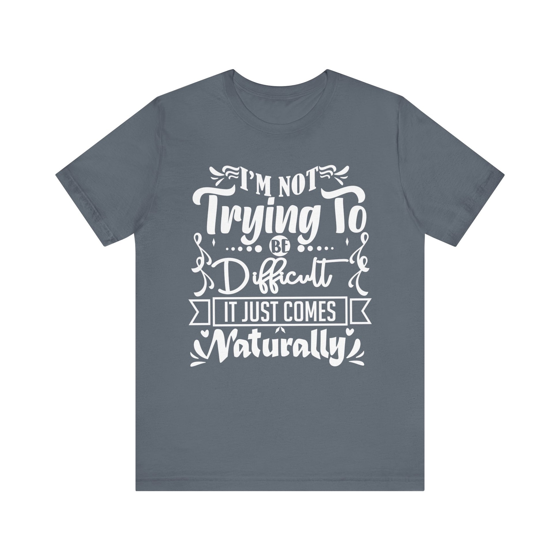 Sarcastic unisex graphic tee stating 'I'm not trying to be difficult, it just comes naturally' in color steel blue
