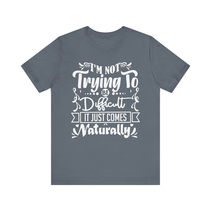 Sarcastic unisex graphic tee stating 'I'm not trying to be difficult, it just comes naturally' in color steel blue