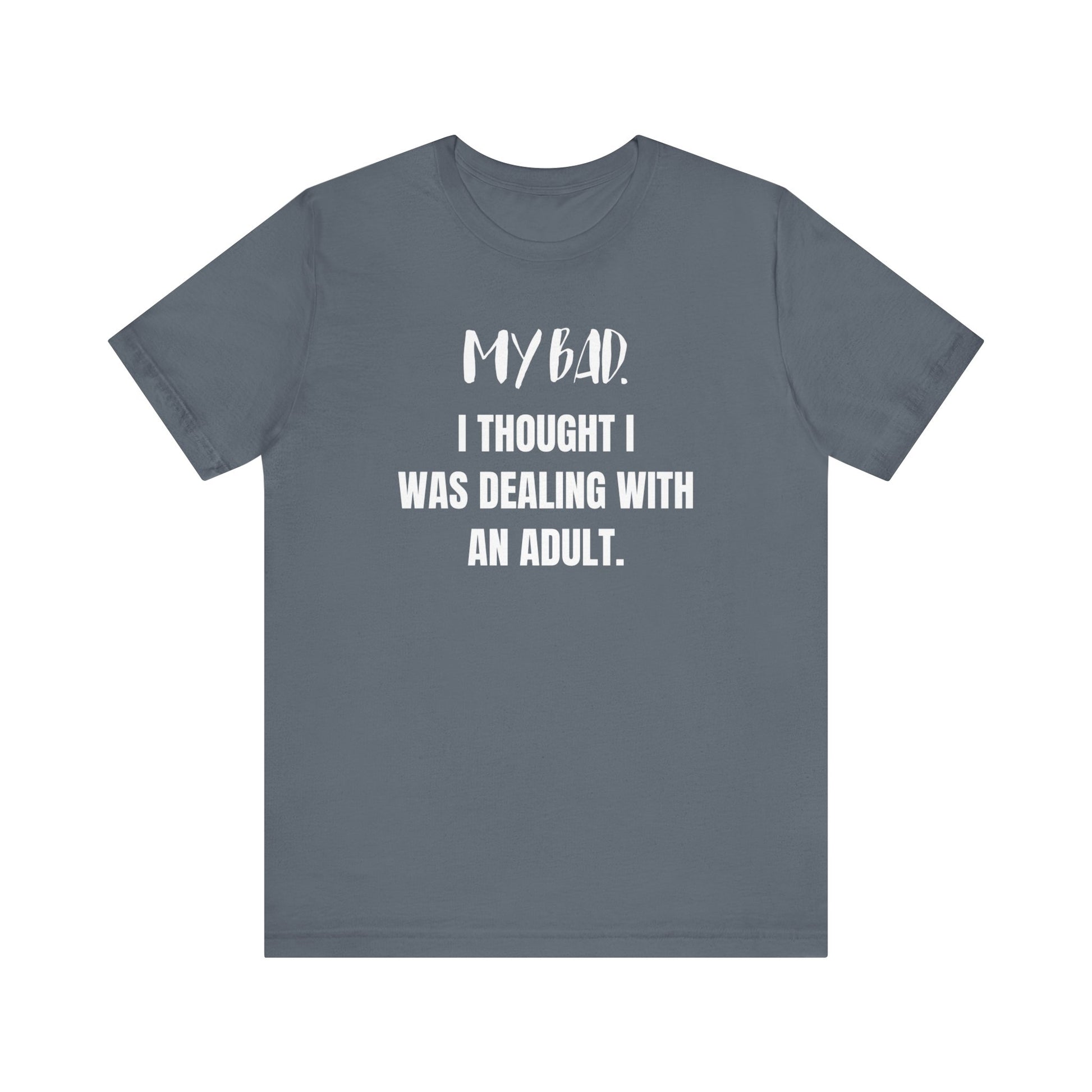 Witty graphic tee stating 'My Bad. I thought I was dealing with an adult.' in color steel blue