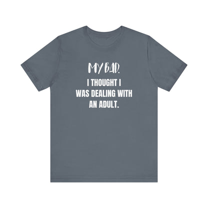 Witty graphic tee stating 'My Bad. I thought I was dealing with an adult.' in color steel blue