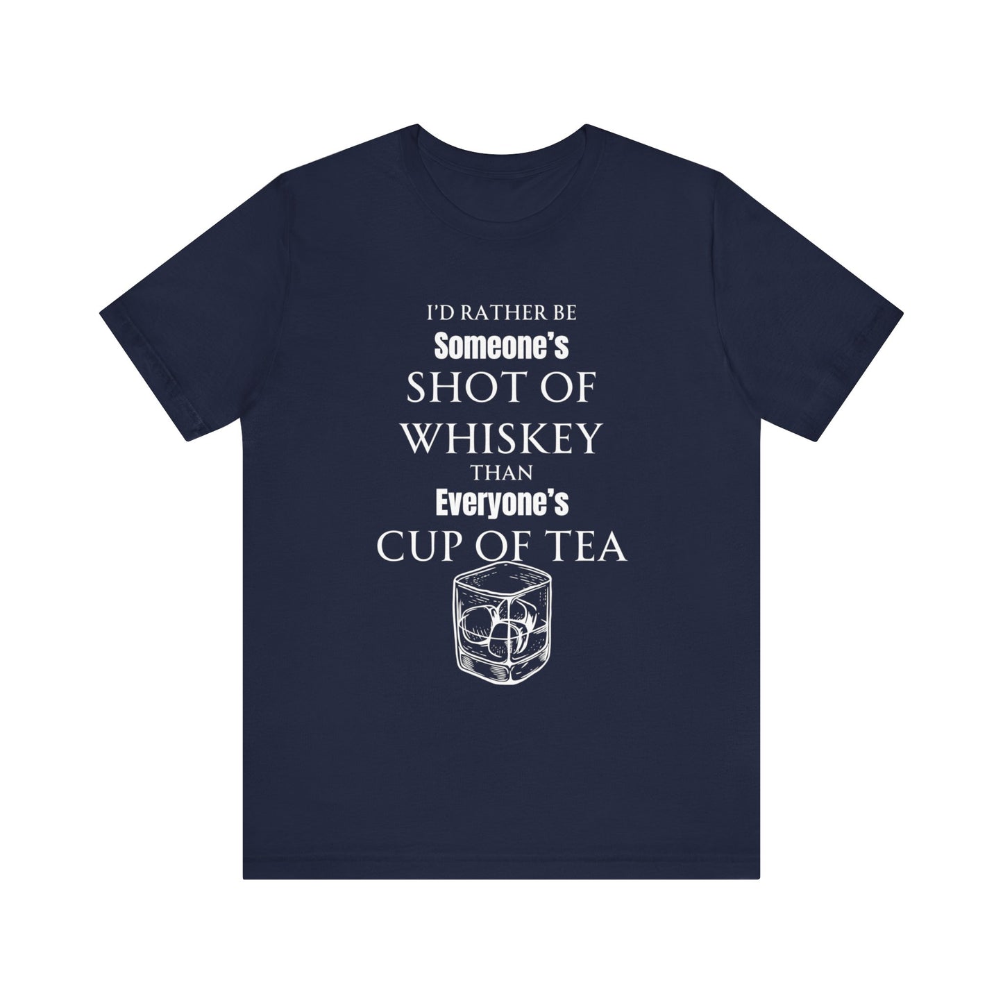 Comfortable Southern Adult Humor shirt stating 'I'd Rather Be Someone's Shot of Whiskey than Everyone's Cup of Tea' in color navy