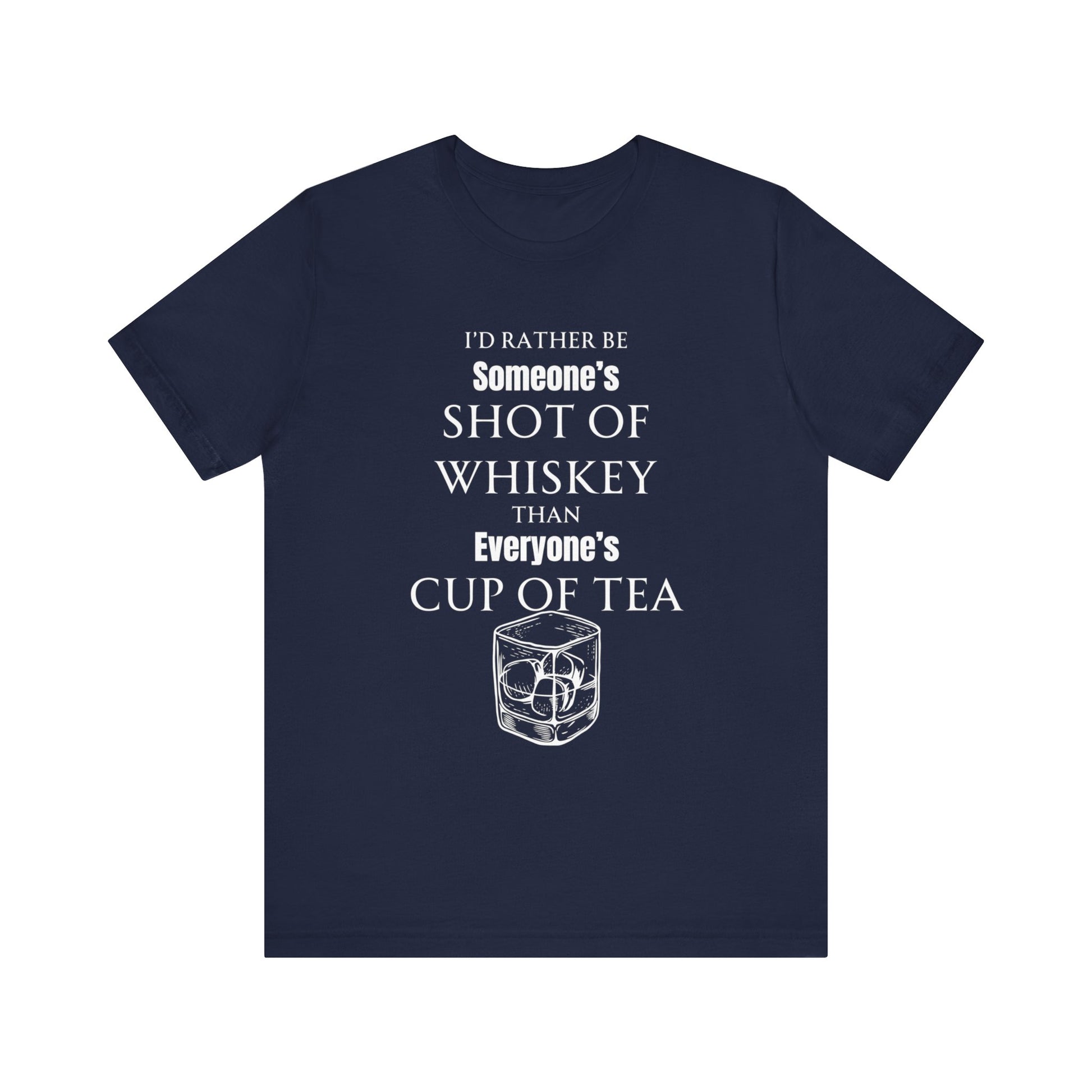 Comfortable Southern Adult Humor shirt stating 'I'd Rather Be Someone's Shot of Whiskey than Everyone's Cup of Tea' in color navy
