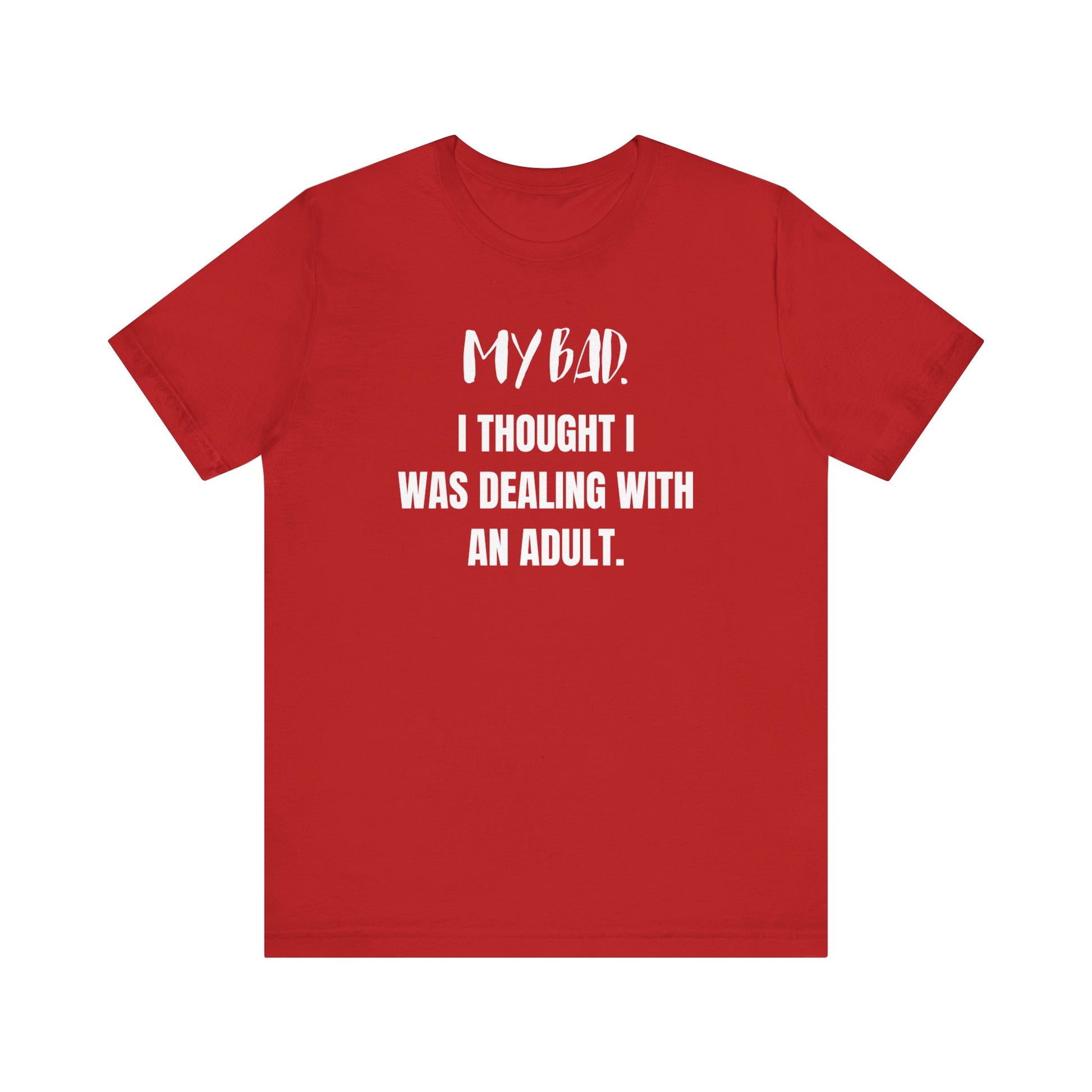 Witty graphic tee stating 'My Bad. I thought I was dealing with an adult.' in color red