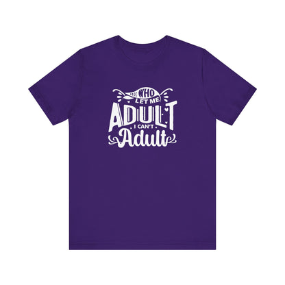 Graphic tee stating 'Who Let Me Adult? I Can't Adult.' in color purple