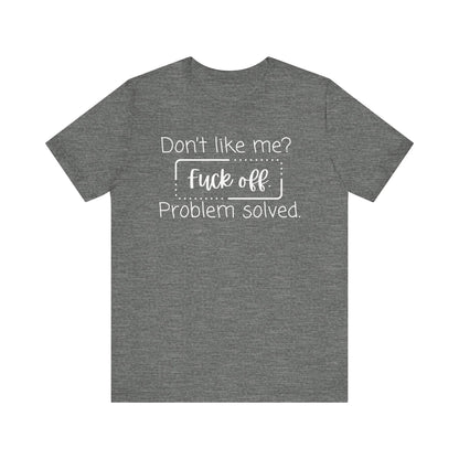 Comfortable unisex adult humor tee stating 'Don't like me? Fuck off. Problem solved.' in color deep heather