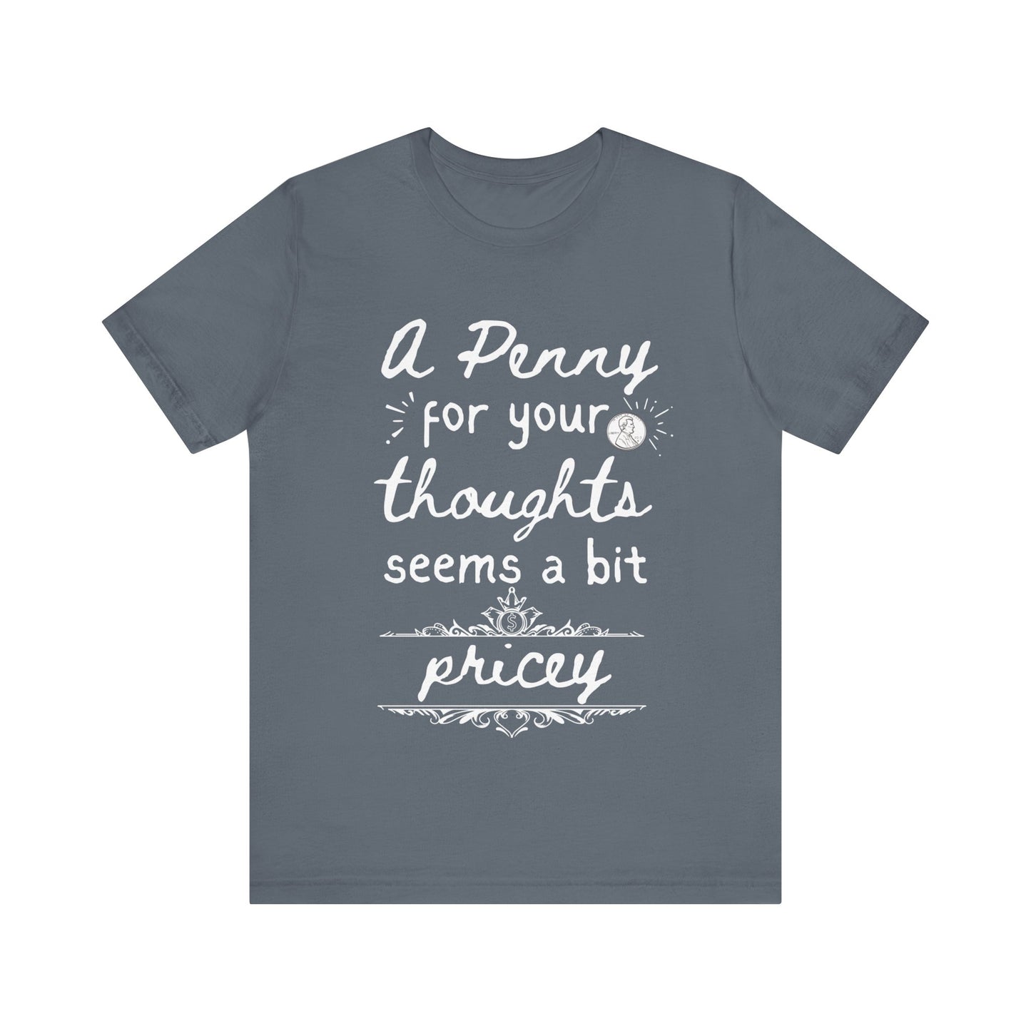 Graphic tee stating 'A Penny For Your Thoughts Seems A Bit Pricey' in color steel blue