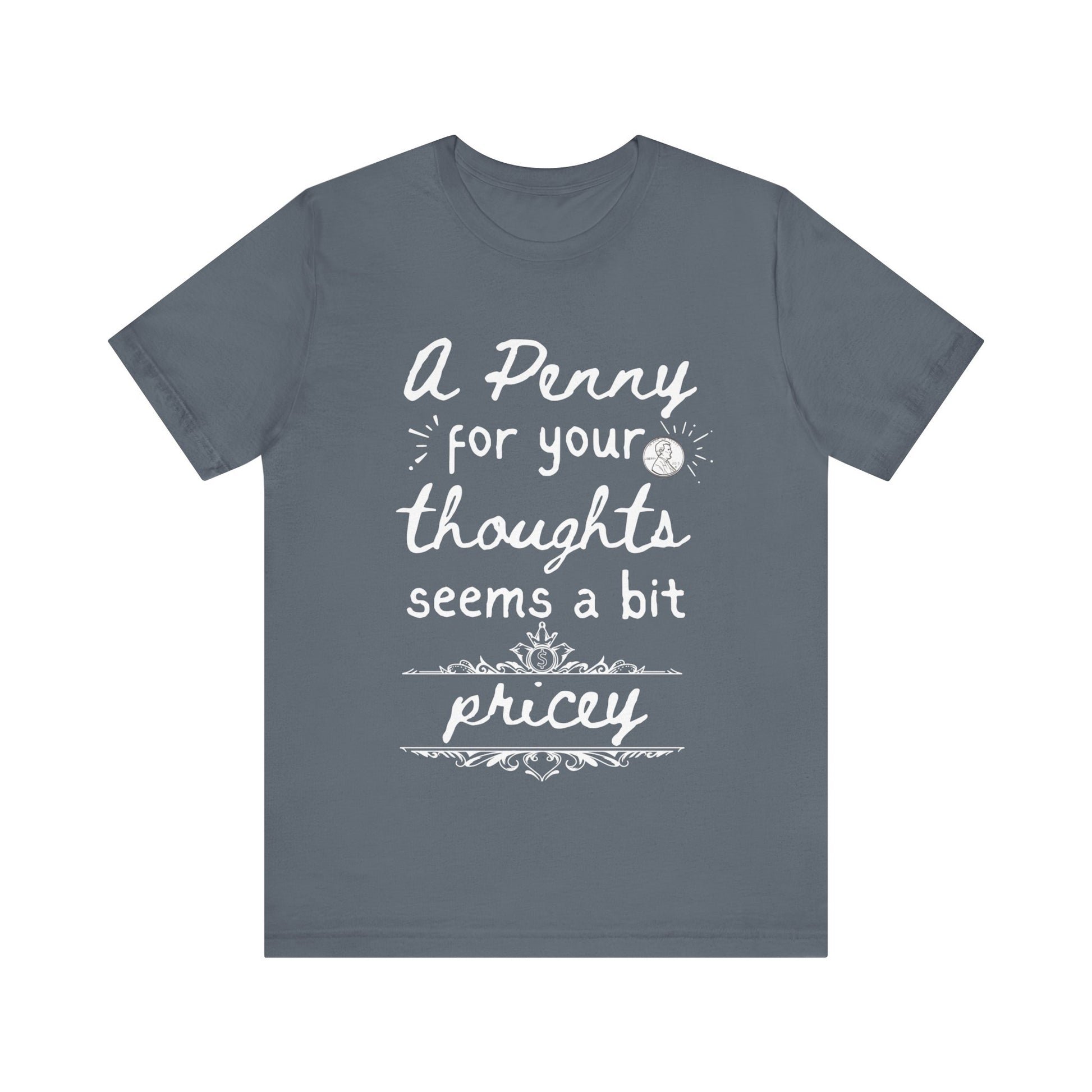 Graphic tee stating 'A Penny For Your Thoughts Seems A Bit Pricey' in color steel blue